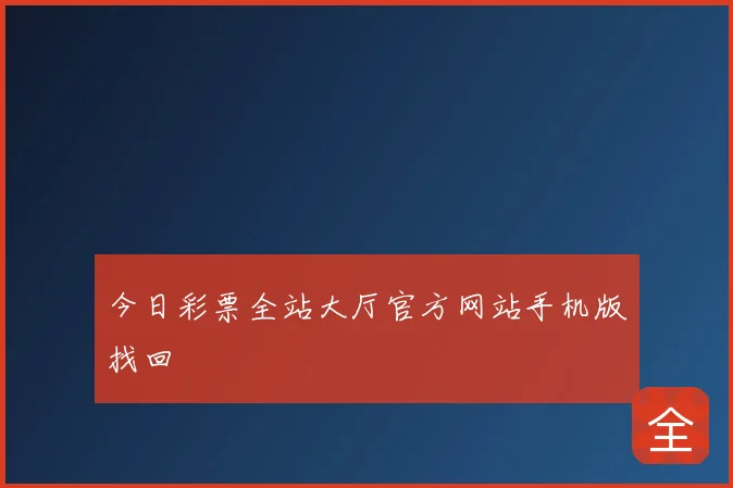 今日彩票全站大厅官方网站手机版找回