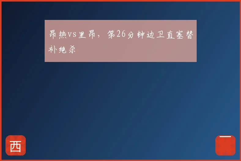 昂热vs里昂，第26分钟边卫直塞替补绝杀